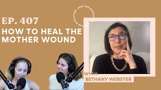 Ep 407  How to Heal The Mother Wound with Bethany Webster [upl. by Etyam765]