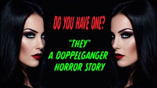 quotTHEYquot A DOPPELGANGER HORROR STORY [upl. by Yendys179]