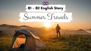 INTERMEDIATE ENGLISH STORY ⛺Summer Travels⛺ B1  B2  Level 5  Level 6  BRITISH ACCENT SUBTITLES [upl. by Ellecrag]