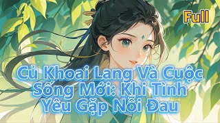 Full Truyện  CỦ KHOAI LANG VÀ CUỘC SỐNG MỚI KHI TÌNH YÊU GẶP NỖI ĐAU  Chữa Lành  Cổ Đại  HE [upl. by Einnus]