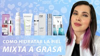 Como HIDRATAR Tu Piel MIXTAGRASA Tips de una Dermatóloga [upl. by Haissem]