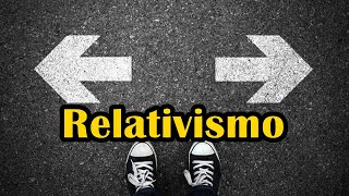 EL RELATIVISMO Causas y consecuencias [upl. by Artina722]