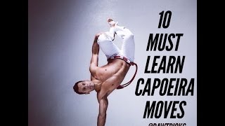 My TOP 10 Must Learn Capoeira Moves [upl. by Lynna817]