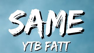 YTB Fatt  Same Lyrics [upl. by Lupita54]