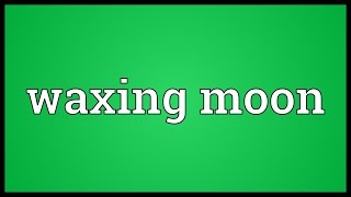 Waxing moon Meaning [upl. by Ahsilra946]