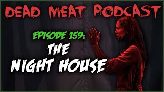 The Night House Dead Meat Podcast Ep 159 [upl. by Kitarp]