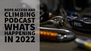 WHATS HAPPENING IN 2022  PODCAST  THE ROPE ACCESS AND CLIMBING PODCAST [upl. by Arutnev]