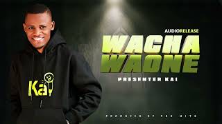 Wacha Waone by Presenter Kai Official Audio sms quotSkiza 5021270quot send it to quot811quot [upl. by Feldt664]