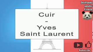 Cuir  Yves Saint Laurent  How To Pronounce  French Native Speaker [upl. by Rednas]