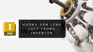 10Hướng dẫn vẽ 3D trong INVENTOR Lệnh LOFT [upl. by Llecrep]