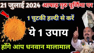 21 जुलाई आषाढ़ गुरु पूर्णिमा की रात 1 चुटकी हल्दी वाला उपाय जरूर करें होंगे मालामाल करोड़पति [upl. by Ennadroj]