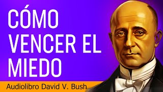 El secreto para vencer el miedo que David V Bush nos enseña  AUDIOLIBRO [upl. by Hsak]