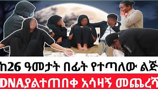 🔴 ከ26 ዓመታት በፊት የተጣለው ልጅ DNAያልተጠበቀ አሳዛኝ መጨረሻ  አሳዛኝ ታሪክ [upl. by Tracie]