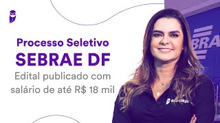 Processo Seletivo SEBRAE DF Edital publicado com salário de até R 18 mil [upl. by Rockel]