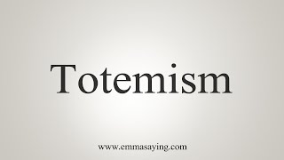 How To Say Totemism [upl. by Hazeefah]