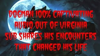 DOGMAN 100 CAPTIVATING AUDIO OUT OF VIRGINIA SUB SHARES HIS ENCOUNTERS THAT CHANGED HIS LIFE [upl. by Hopfinger]