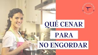 Qué CENAR para NO ENGORDAR y BAJAR la BARRIGA [upl. by Starr517]