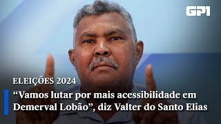 “Vamos lutar por mais acessibilidade em Demerval Lobão” diz Valter do Santo Elias [upl. by Naillig]