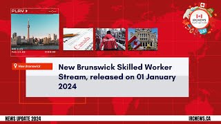 New Brunswick Skilled Worker Stream released by New Brunswick on 01 January 2024 [upl. by Hgierb]