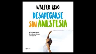 Desapegarse sin anestesia Audiolibro 🎧 de Walter Riso  Cómo fortalecer la independencia emocional [upl. by Dnomad12]