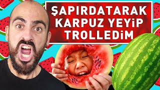 ŞAPIRDATARAK KARPUZ YEDİM TROLLEDİM [upl. by Einneg]