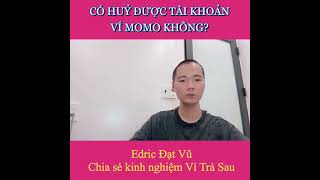 139 Có huỷ được tài khoản ví momo không Edric Đạt Vũ ví trả sau momo [upl. by Annairoc]