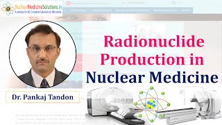 Radionuclide Production in Nuclear Medicine by Dr Pankaj Tandon [upl. by Buttaro]