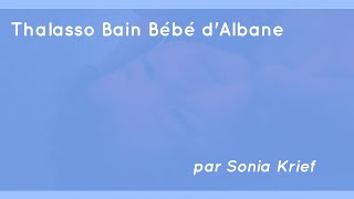 Thalasso Bain Bébé dAlbane par Sonia Krief [upl. by Aube]