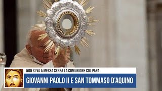 GIOVANNI PAOLO II E SAN TOMMASO DAQUINO NON SI VA A MESSA SENZA LA COMUNIONE COL PAPA [upl. by Enwahs]