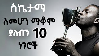 ስኬታማ ለመሆን ማቆም ያለብን 10 ነገሮች 10 things you should stop to became successful in Amharic [upl. by Eilsel]