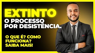 EXTINTO O PROCESSO POR DESISTÊNCIA  O QUE É COMO FUNCIONA SAIBA MAIS DICAS [upl. by Ayekim]