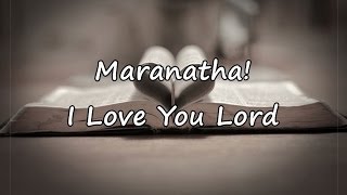 Maranatha  I Love You Lord with lyrics [upl. by Artair]