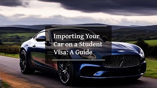 Importing Your Car on a Student Visa A Guide [upl. by Yenduhc]