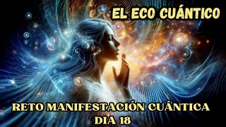 EL ECO CUÁNTICO ♾️ DÍA 18 RETO DE MANIFESTACIÓN CUÁNTICA Con Tu DOBLE CUÁNTICO ♾️SALTOS CUÁNTICOS [upl. by Craggie]