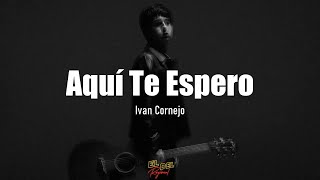 Aquí Te Espero  Ivan Cornejo LetraLyrics [upl. by Oona243]