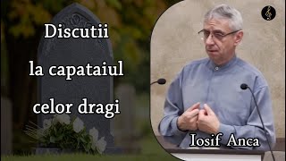 Iosif Anca  Discutii la capataiul celor dragi  PREDICA [upl. by Jobie]