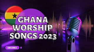 2023 Ghana Worship Gospel Songs Uplifting Praise and Worship Compilation [upl. by Levi908]