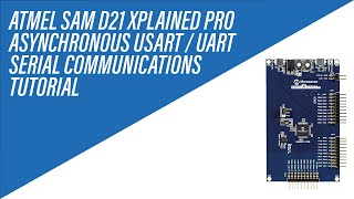 Asynchronous UART  USART Serial Communications on Atmel SAM D21 Xplained Pro  Tutorial [upl. by Metabel]