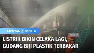 Listrik Berulah Gudang Biji Plastik Terbakar  Liputan 6 Banten [upl. by Consuelo]