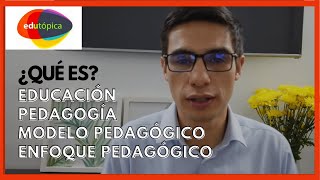 ¿Qué es educación pedagogía modelo pedagógico enfoque pedagógico edutopica [upl. by Gora]