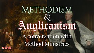 Methodism amp Anglicanism Long Lost Brothers A Convo w methodministries [upl. by Bickart]