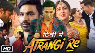 Atrangi Re Full HD Movie Hindi Dubbed  Akshay Kumar  Dhanush  Sara Ali Khan  Review and Story [upl. by Boffa]