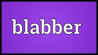 Blabber Meaning [upl. by Emmons]