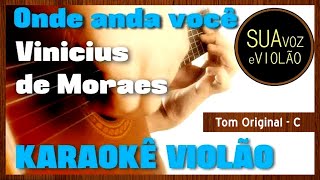 Vinicius de Moraes  Onde anda você  Karaokê Violão [upl. by Efrem]