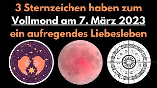 3 Sternzeichen haben zum Vollmond am 7 März 2023 ein aufregendes Liebesleben Horoskop Podcast [upl. by Nnaaihtnyc]