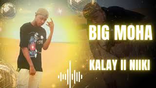 BIG MOHA  KALAY II NIIKI  OFFICIAL AUDIO [upl. by Aselehc643]