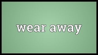 Wear away Meaning [upl. by Diogenes]