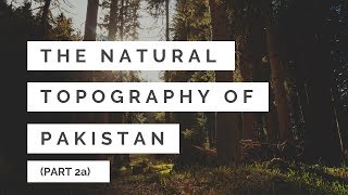 The Natural Topography of Pakistan part 2a  Past Paper Info [upl. by Petrine]