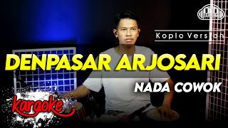 DENPASAR ARJOSARI KARAOKE NADA COWOK  PRIA VERSI KOPLO AUDIO HIGH QUALITY [upl. by Ilime]