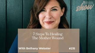 235 7 Steps To Healing The Mother Wound With Bethany Webster HIGHLIGHTS [upl. by Melac]